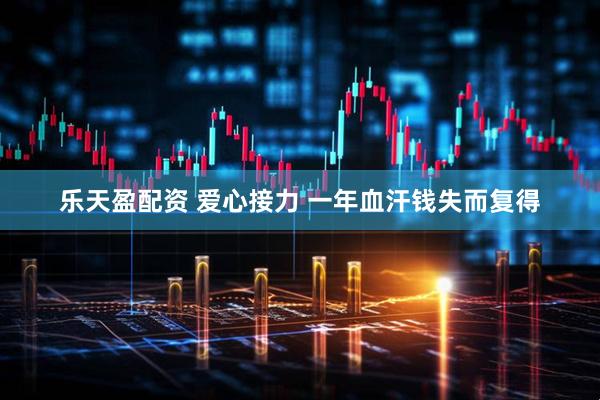 乐天盈配资 爱心接力 一年血汗钱失而复得