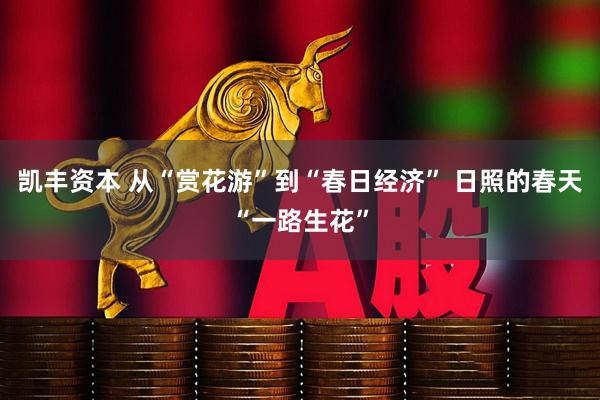 凯丰资本 从“赏花游”到“春日经济” 日照的春天“一路生花”