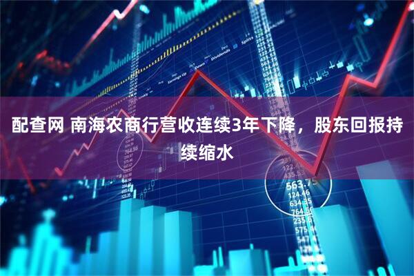配查网 南海农商行营收连续3年下降，股东回报持续缩水
